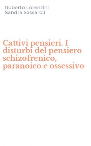 Cattivi pensieri. I disturbi del pensiero schizofrenico, paranoico e ossessivo
