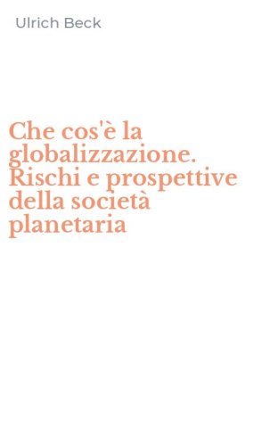 Che cos'&egrave; la globalizzazione. Rischi e prospettive della societ&agrave; planetaria