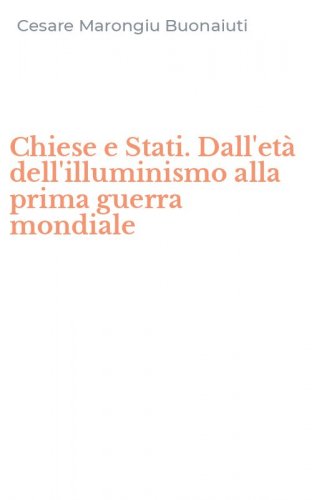 Chiese e Stati. Dall'et&agrave; dell'illuminismo alla prima guerra mondiale