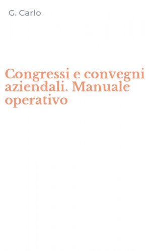 Congressi e convegni aziendali. Manuale operativo