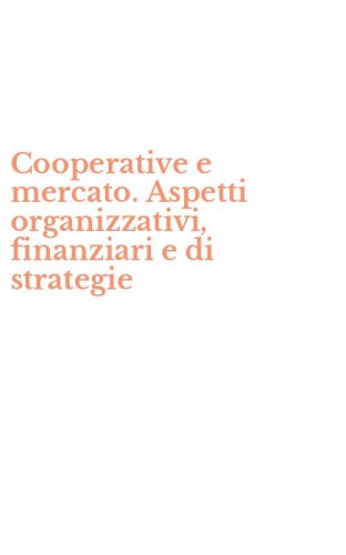 Cooperative e mercato. Aspetti organizzativi, finanziari e di strategie