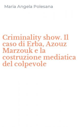 Criminality show. Il caso di Erba, Azouz Marzouk e la costruzione mediatica del colpevole