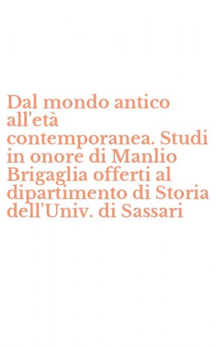 Dal mondo antico all'et&agrave; contemporanea. Studi in onore di Manlio Brigaglia offerti al dipartimento di Storia dell'Univ. di Sassari