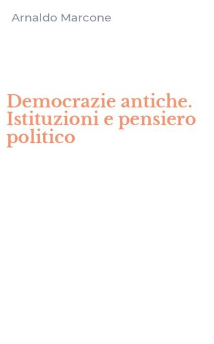 Democrazie antiche. Istituzioni e pensiero politico