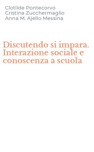 Discutendo si impara. Interazione sociale e conoscenza a scuola