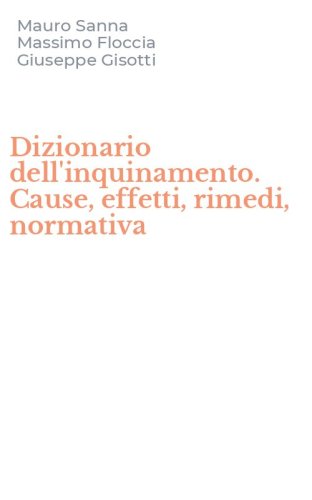 Dizionario dell'inquinamento. Cause, effetti, rimedi, normativa