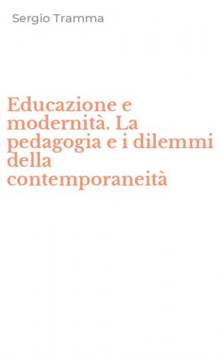 Educazione e modernit&agrave;. La pedagogia e i dilemmi della contemporaneit&agrave;