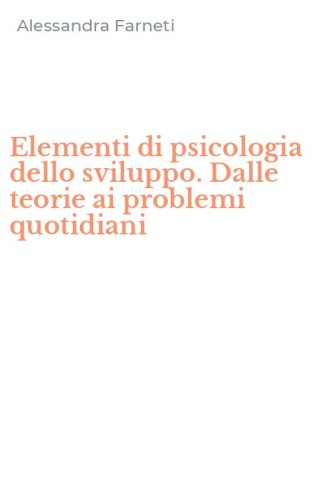 Elementi di psicologia dello sviluppo. Dalle teorie ai problemi quotidiani