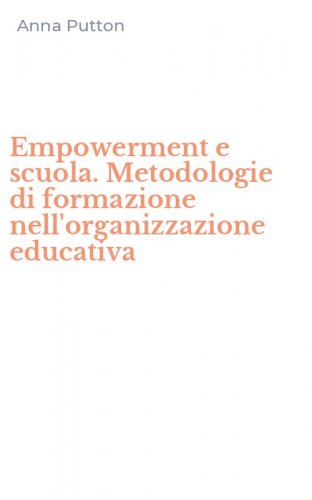 Empowerment e scuola. Metodologie di formazione nell'organizzazione educativa