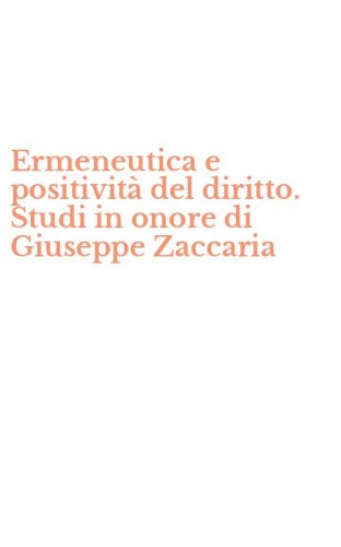 Ermeneutica e positivit&agrave; del diritto. Studi in onore di Giuseppe Zaccaria