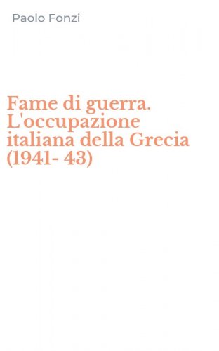 Fame di guerra. L'occupazione italiana della Grecia (1941-43)