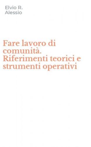 Fare lavoro di comunit&agrave;. Riferimenti teorici e strumenti operativi