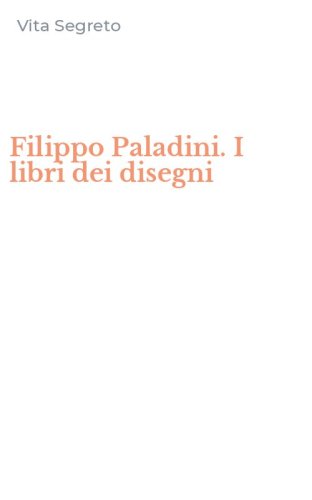 Filippo Paladini. I libri dei disegni