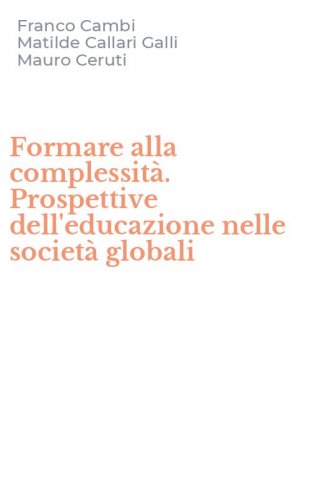 Formare alla complessit&agrave;. Prospettive dell'educazione nelle societ&agrave; globali