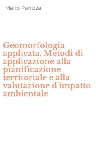 Geomorfologia applicata. Metodi di applicazione alla pianificazione territoriale e alla valutazione d'impatto ambientale