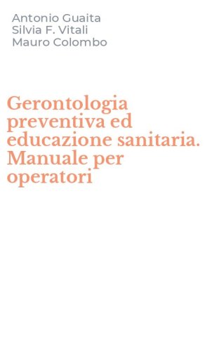 Gerontologia preventiva ed educazione sanitaria. Manuale per operatori