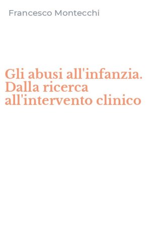 Gli abusi all'infanzia. Dalla ricerca all'intervento clinico