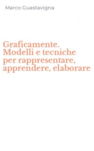 Graficamente. Modelli e tecniche per rappresentare, apprendere, elaborare