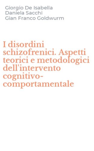 I disordini schizofrenici. Aspetti teorici e metodologici dell'intervento cognitivo-comportamentale