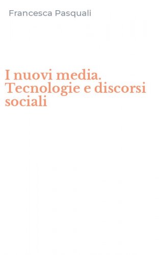 I nuovi media. Tecnologie e discorsi sociali