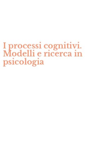I processi cognitivi. Modelli e ricerca in psicologia