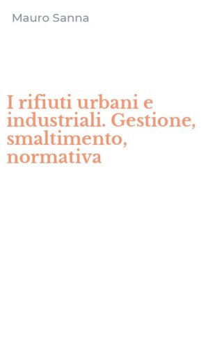 I rifiuti urbani e industriali. Gestione, smaltimento, normativa