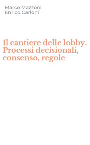 Il cantiere delle lobby. Processi decisionali, consenso, regole
