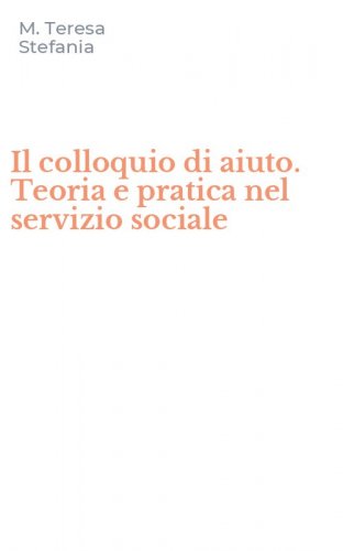 Il colloquio di aiuto. Teoria e pratica nel servizio sociale
