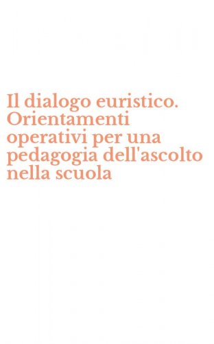 Il dialogo euristico. Orientamenti operativi per una pedagogia dell'ascolto nella scuola