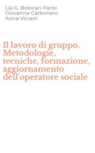 Il lavoro di gruppo. Metodologie, tecniche, formazione, aggiornamento dell'operatore sociale