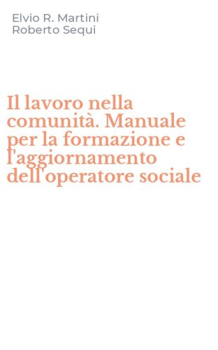 Il lavoro nella comunit&agrave;. Manuale per la formazione e l'aggiornamento dell'operatore sociale