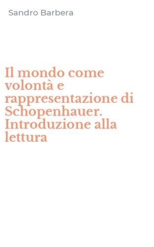 Il mondo come volont&agrave; e rappresentazione di Schopenhauer. Introduzione alla lettura