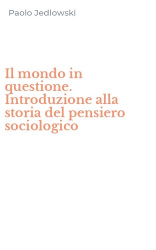 Il mondo in questione. Introduzione alla storia del pensiero sociologico