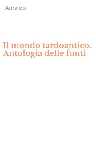 Il mondo tardoantico. Antologia delle fonti