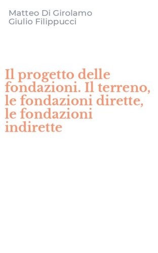 Il progetto delle fondazioni. Il terreno, le fondazioni dirette, le fondazioni indirette