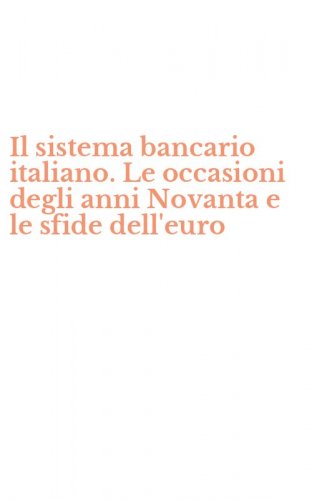 Il sistema bancario italiano. Le occasioni degli anni Novanta e le sfide dell'euro