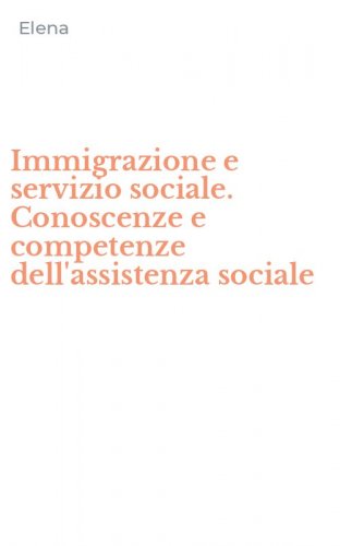 Immigrazione e servizio sociale. Conoscenze e competenze dell'assistenza sociale
