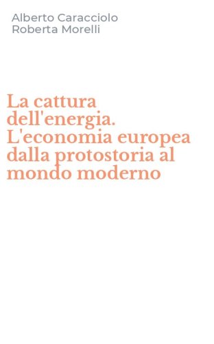 La cattura dell'energia. L'economia europea dalla protostoria al mondo moderno