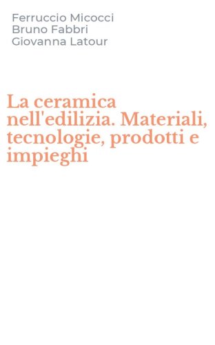 La ceramica nell'edilizia. Materiali, tecnologie, prodotti e impieghi