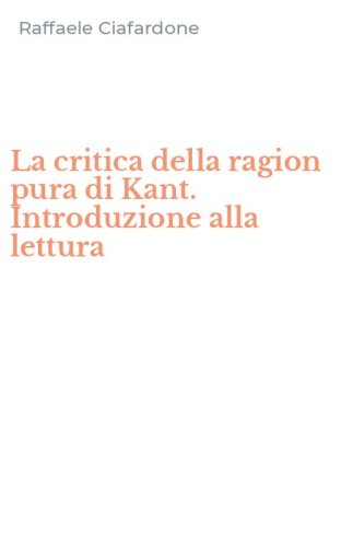 La critica della ragion pura di Kant. Introduzione alla lettura