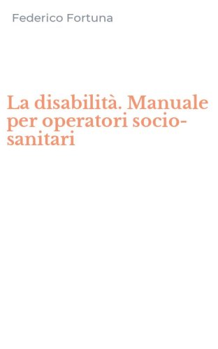 La disabilit&agrave;. Manuale per operatori socio-sanitari