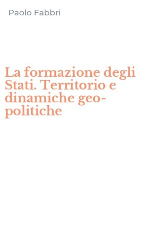 La formazione degli Stati. Territorio e dinamiche geo-politiche