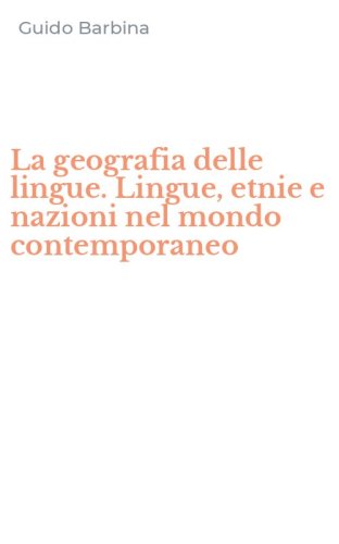 La geografia delle lingue. Lingue, etnie e nazioni nel mondo contemporaneo