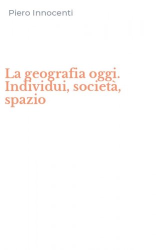 La geografia oggi. Individui, societ&agrave;, spazio