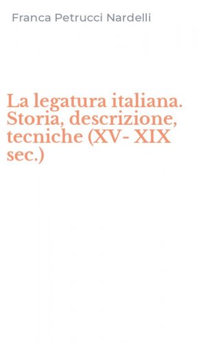 La legatura italiana. Storia, descrizione, tecniche (XV-XIX sec.)