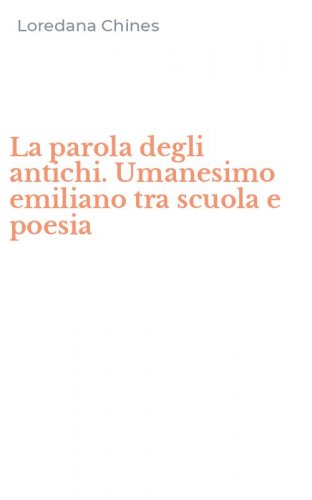 La parola degli antichi. Umanesimo emiliano tra scuola e poesia