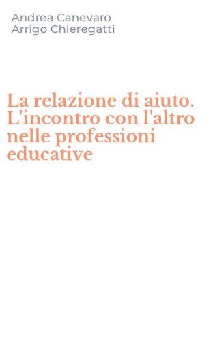 La relazione di aiuto. L'incontro con l'altro nelle professioni educative