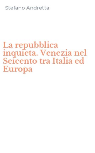 La repubblica inquieta. Venezia nel Seicento tra Italia ed Europa