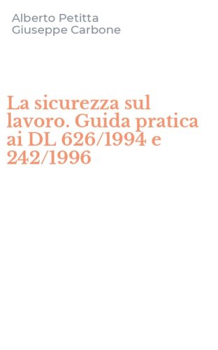 La sicurezza sul lavoro. Guida pratica ai DL 626/1994 e 242/1996