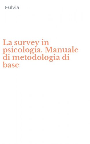La survey in psicologia. Manuale di metodologia di base